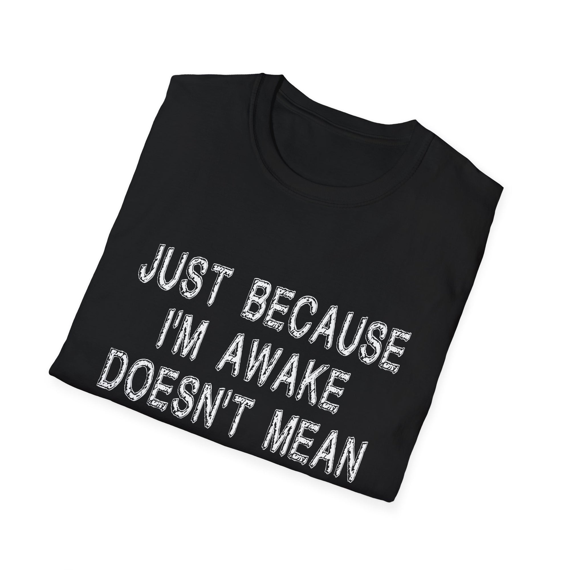 Unisex Softstyle T-Shirt: "Just Because I'm Awake Doesn't Mean I'm Ready to Do Things" – Casual, Funny, Gift, Everyday Wear, Relaxed Style