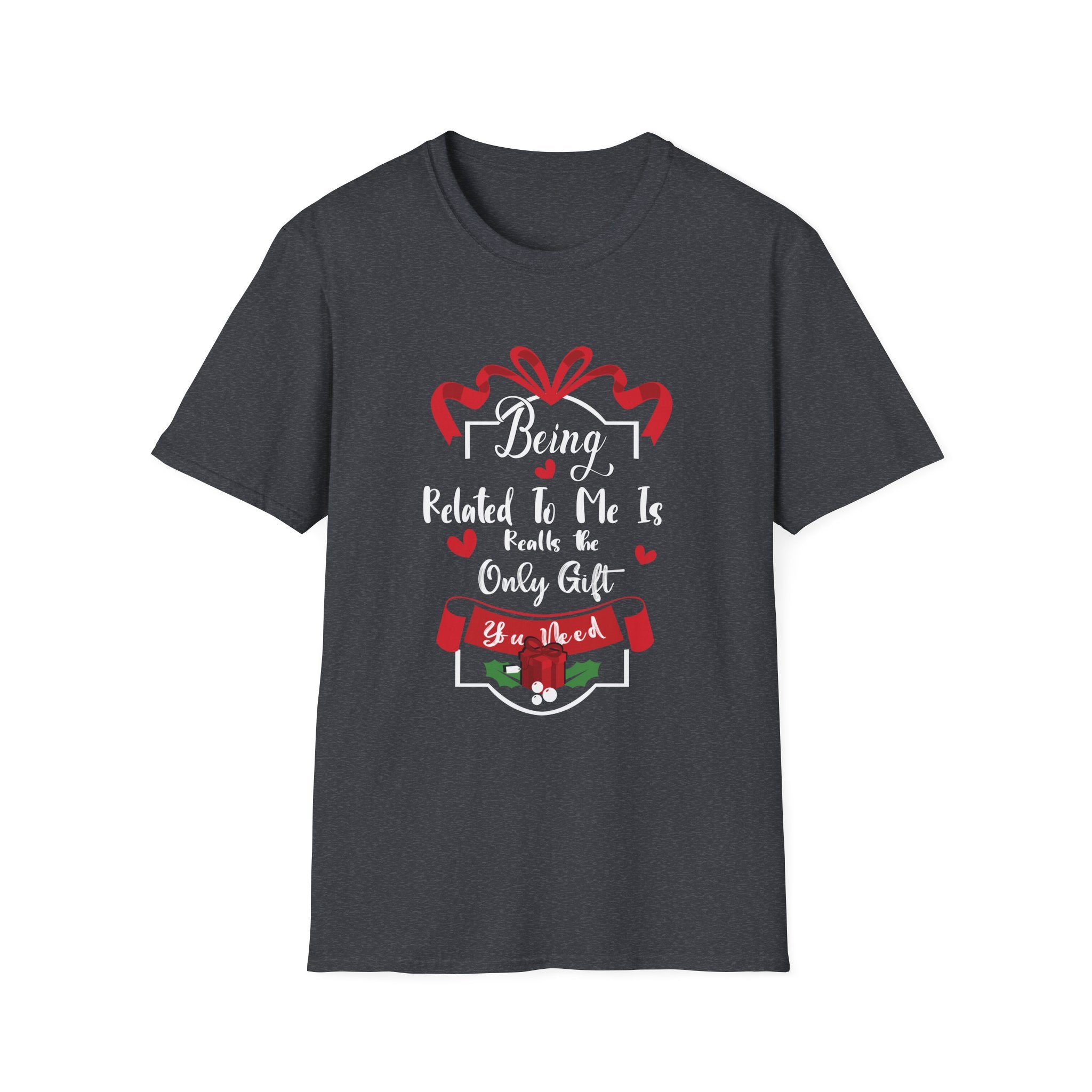 Being Related to Me Is the Only Gift Unisex T-Shirt, Family Gift Shirt, Birthday Gift, Christmas Shirt, Funny Family Tee