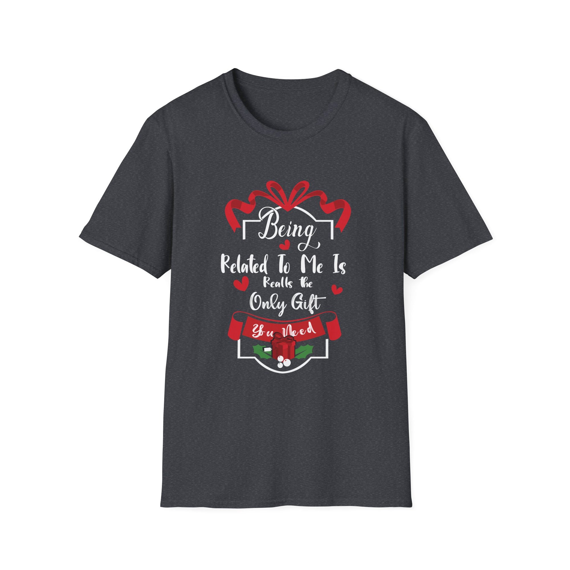 Being Related to Me Is the Only Gift Unisex T-Shirt, Family Gift Shirt, Birthday Gift, Christmas Shirt, Funny Family Tee