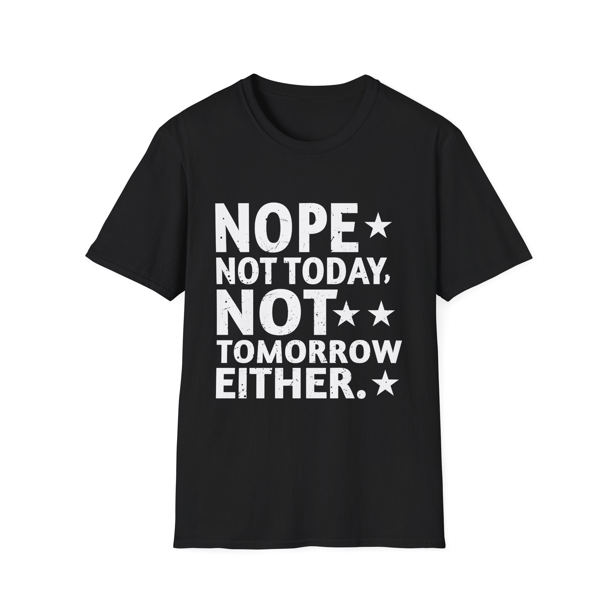 Nope. Not Today, Not Tomorrow Humorous  Unisex Softstyle T-Shirt