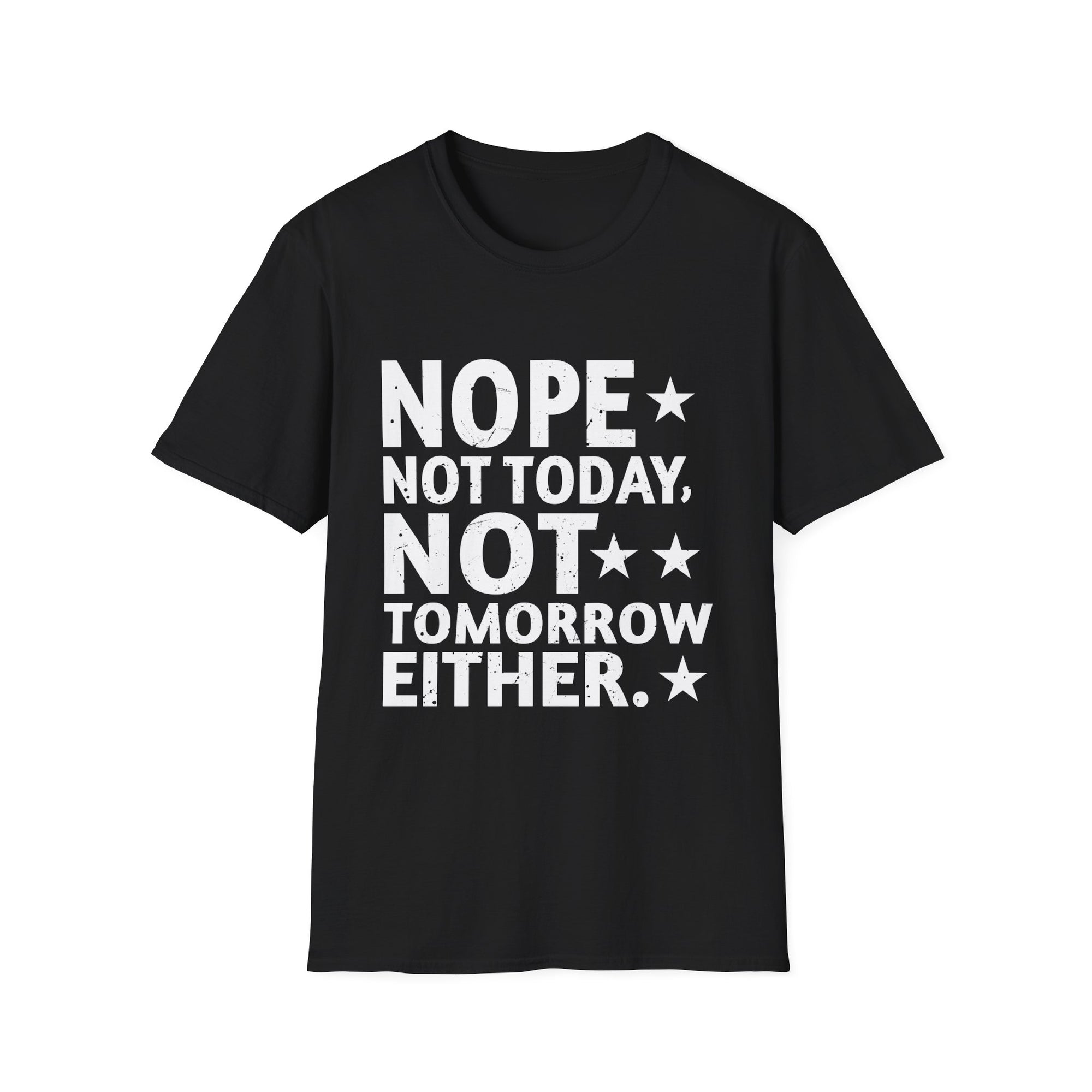 Nope. Not Today, Not Tomorrow Humorous  Unisex Softstyle T-Shirt