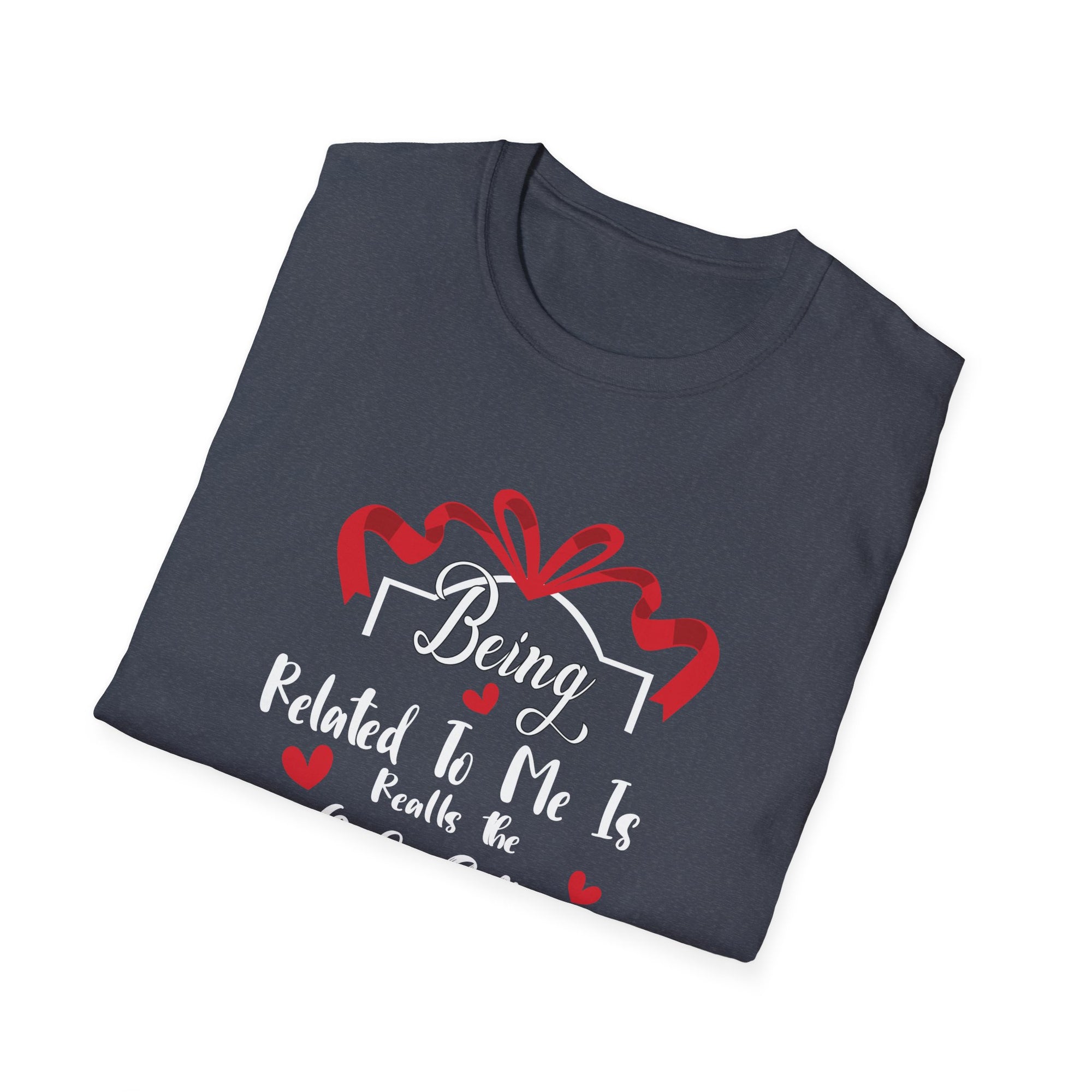 Being Related to Me Is the Only Gift Unisex T-Shirt, Family Gift Shirt, Birthday Gift, Christmas Shirt, Funny Family Tee