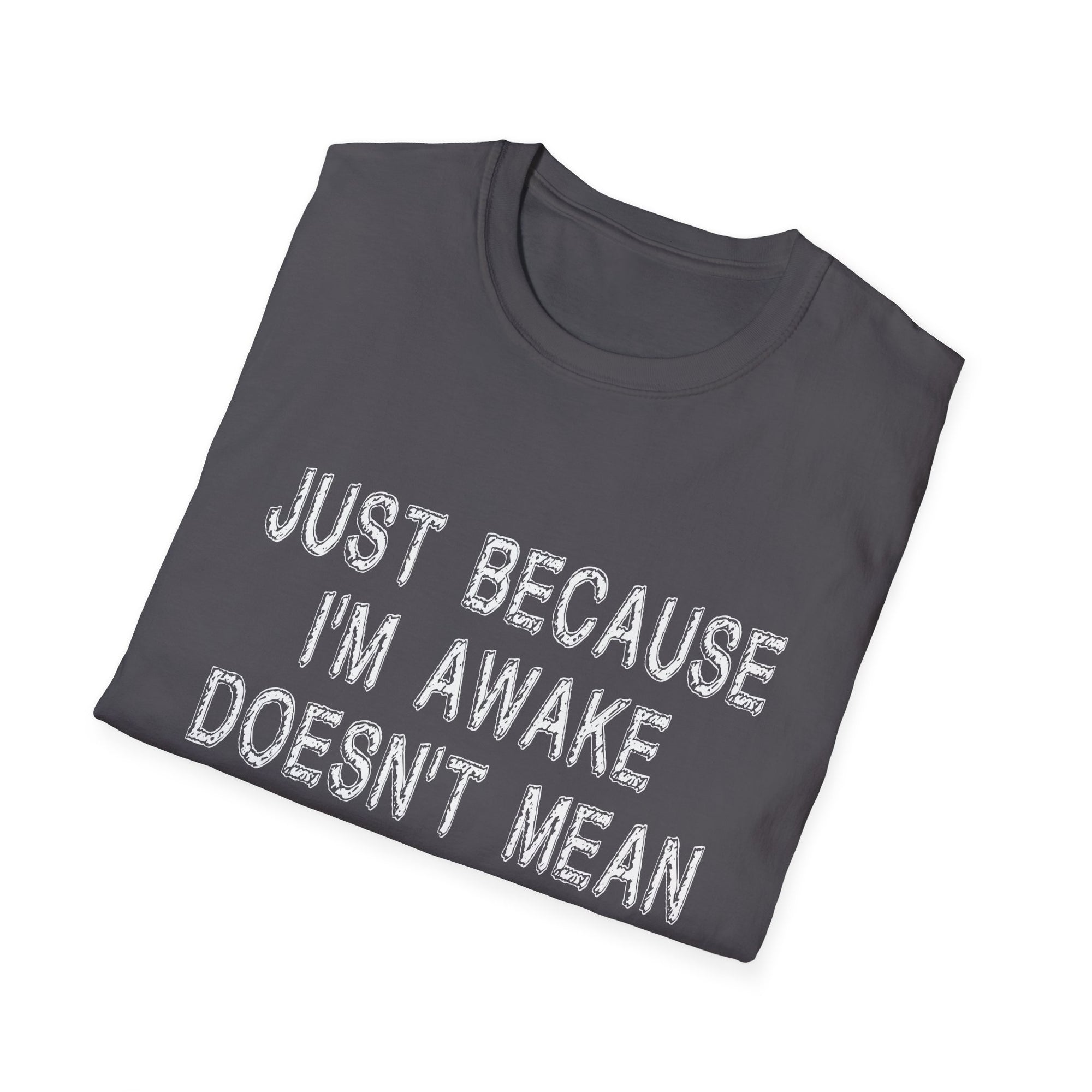 Unisex Softstyle T-Shirt: "Just Because I'm Awake Doesn't Mean I'm Ready to Do Things" – Casual, Funny, Gift, Everyday Wear, Relaxed Style