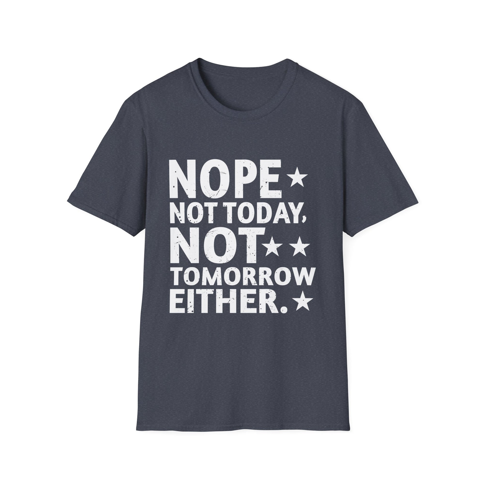 Nope. Not Today, Not Tomorrow Humorous  Unisex Softstyle T-Shirt