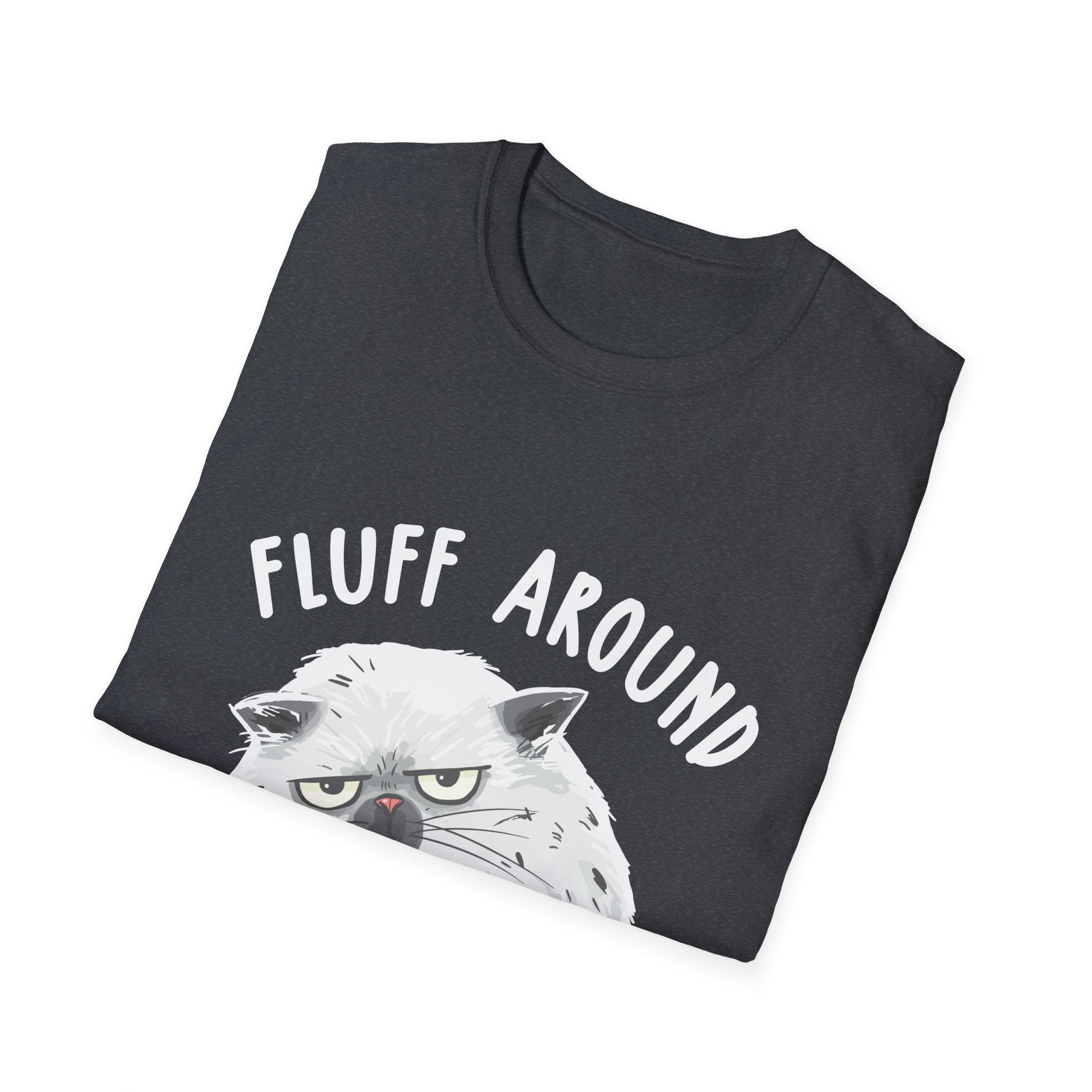 Fluff Around Funny Sarcastic Cat Lady Quote Humor Unisex Softstyle T-Shirt