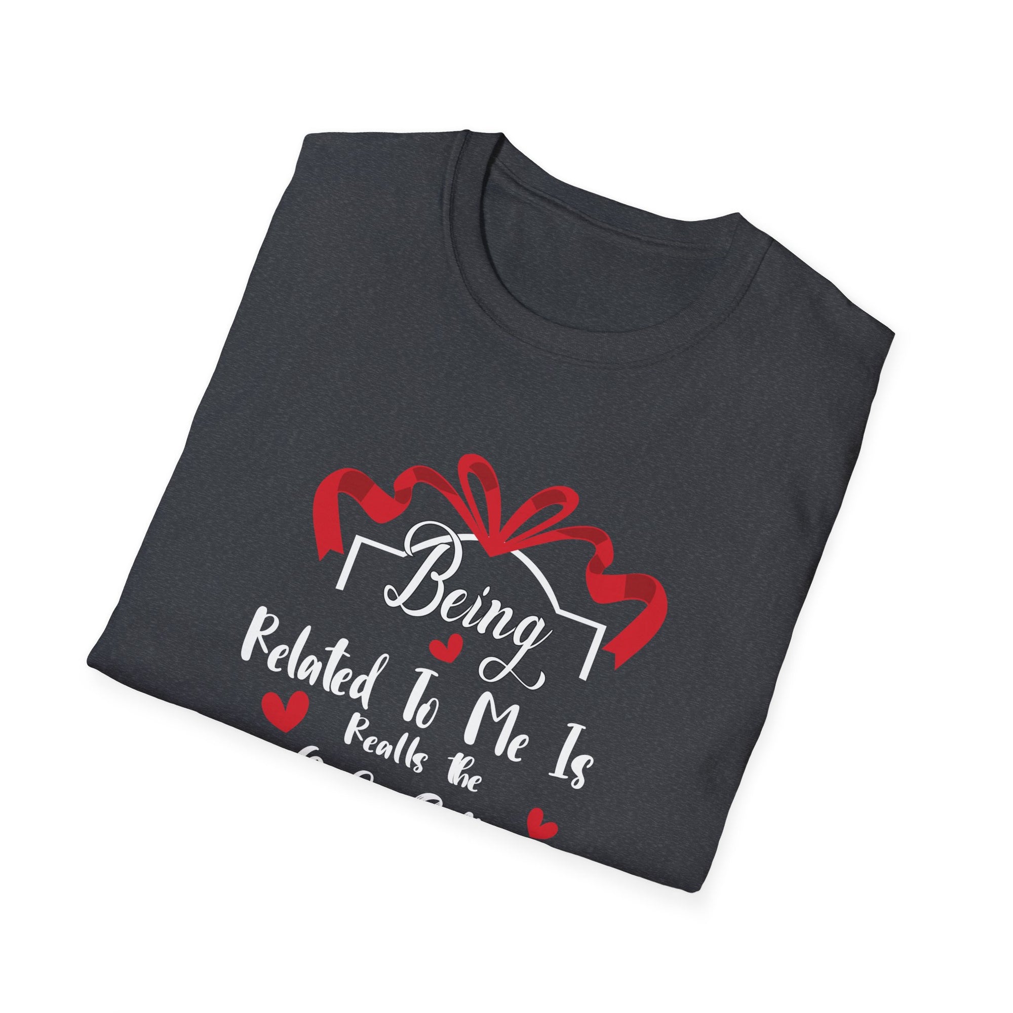 Being Related to Me Is the Only Gift Unisex T-Shirt, Family Gift Shirt, Birthday Gift, Christmas Shirt, Funny Family Tee