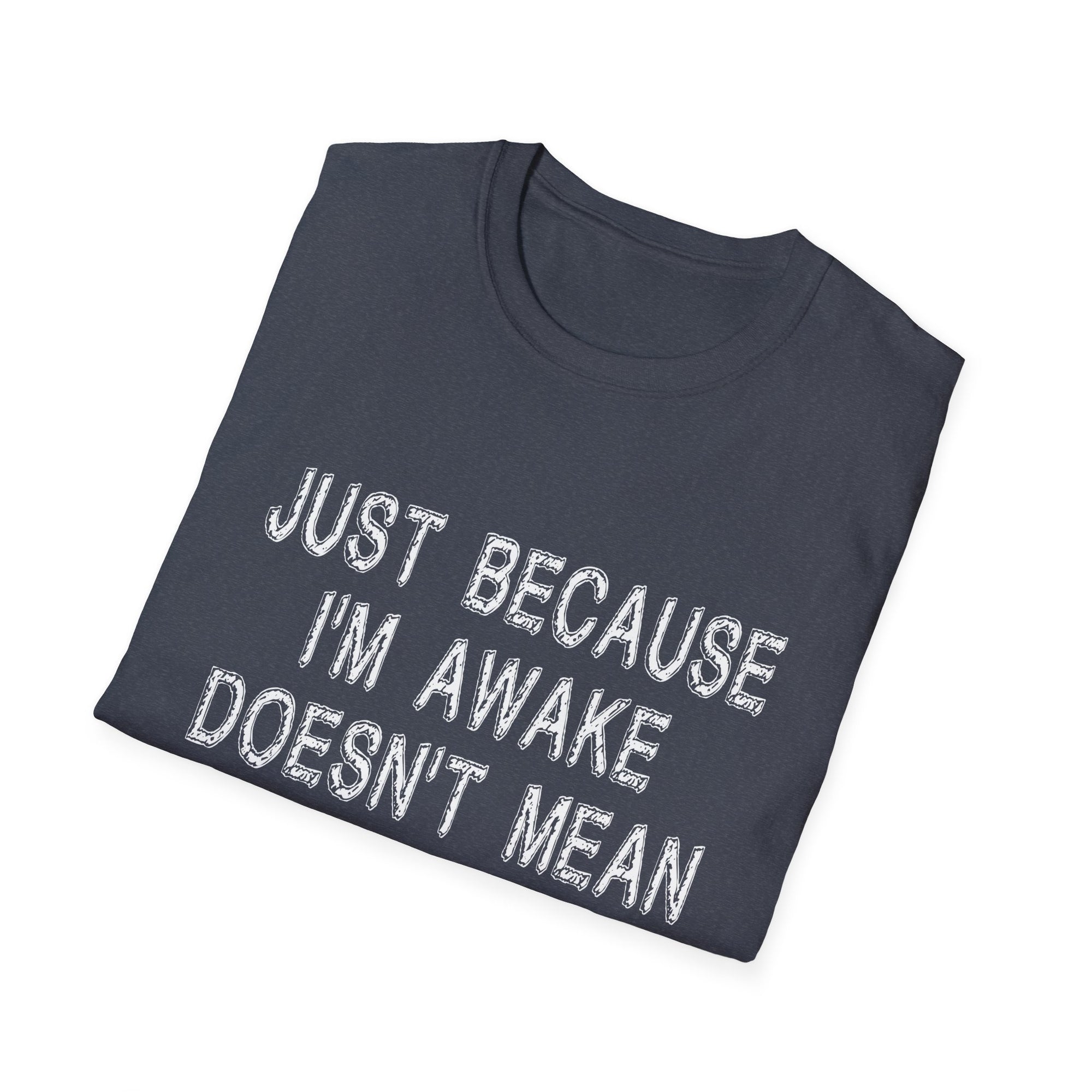 Unisex Softstyle T-Shirt: "Just Because I'm Awake Doesn't Mean I'm Ready to Do Things" – Casual, Funny, Gift, Everyday Wear, Relaxed Style