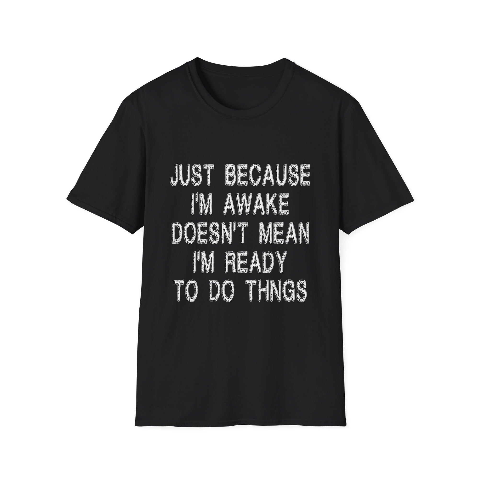 Unisex Softstyle T-Shirt: "Just Because I'm Awake Doesn't Mean I'm Ready to Do Things" – Casual, Funny, Gift, Everyday Wear, Relaxed Style
