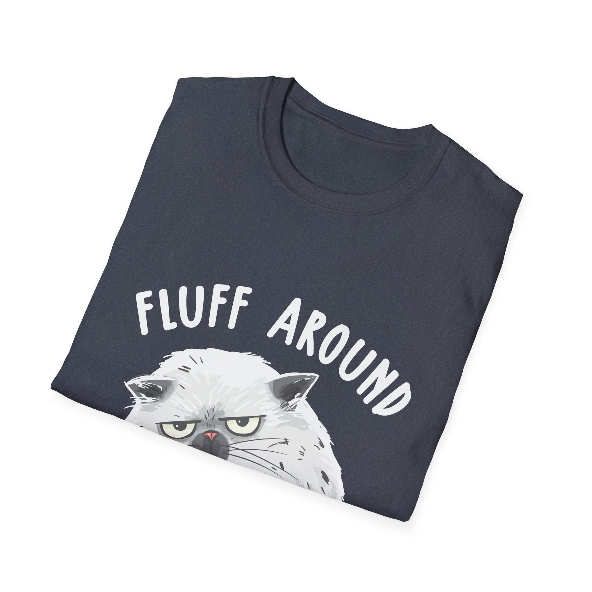 Fluff Around Funny Sarcastic Cat Lady Quote Humor Unisex Softstyle T-Shirt