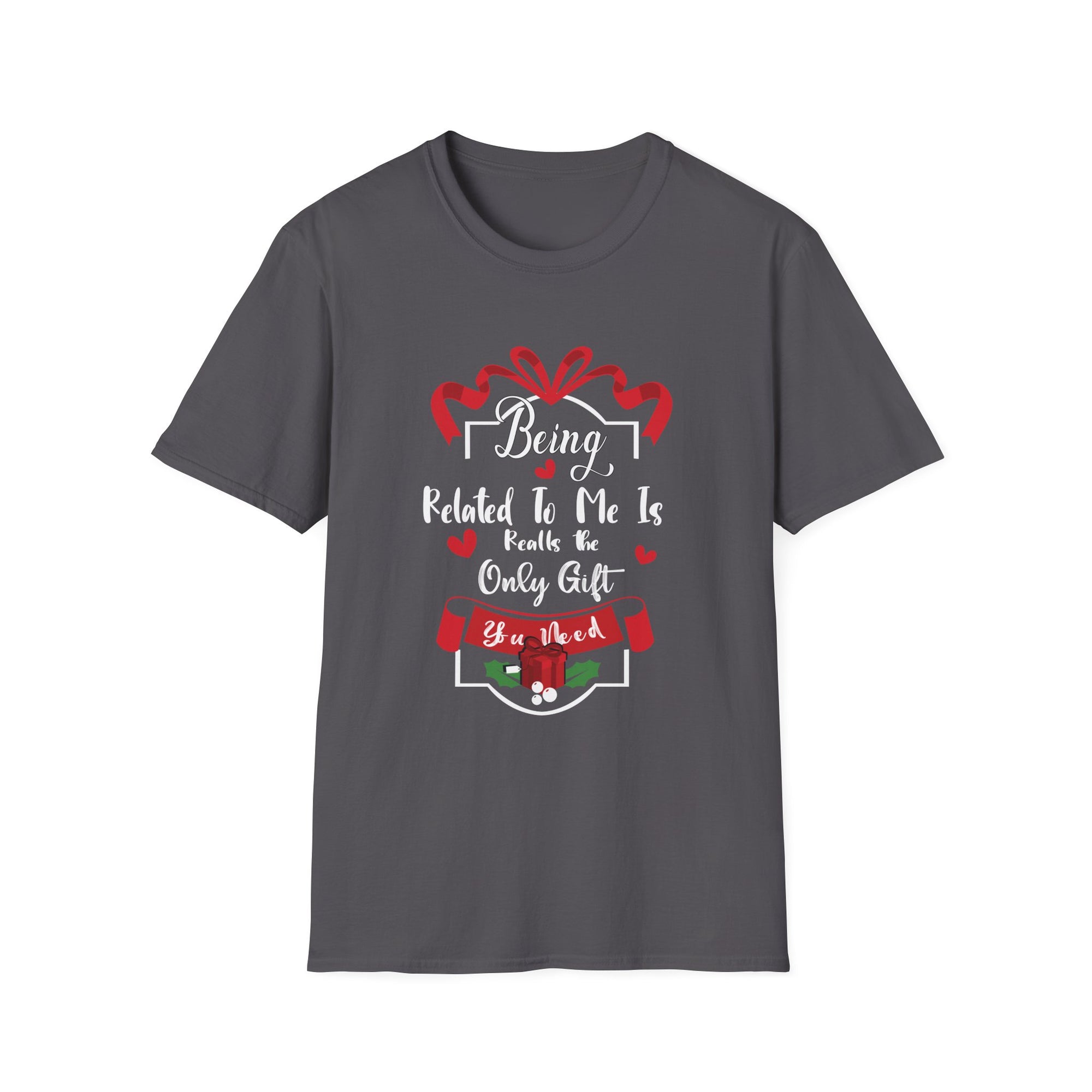 Being Related to Me Is the Only Gift Unisex T-Shirt, Family Gift Shirt, Birthday Gift, Christmas Shirt, Funny Family Tee