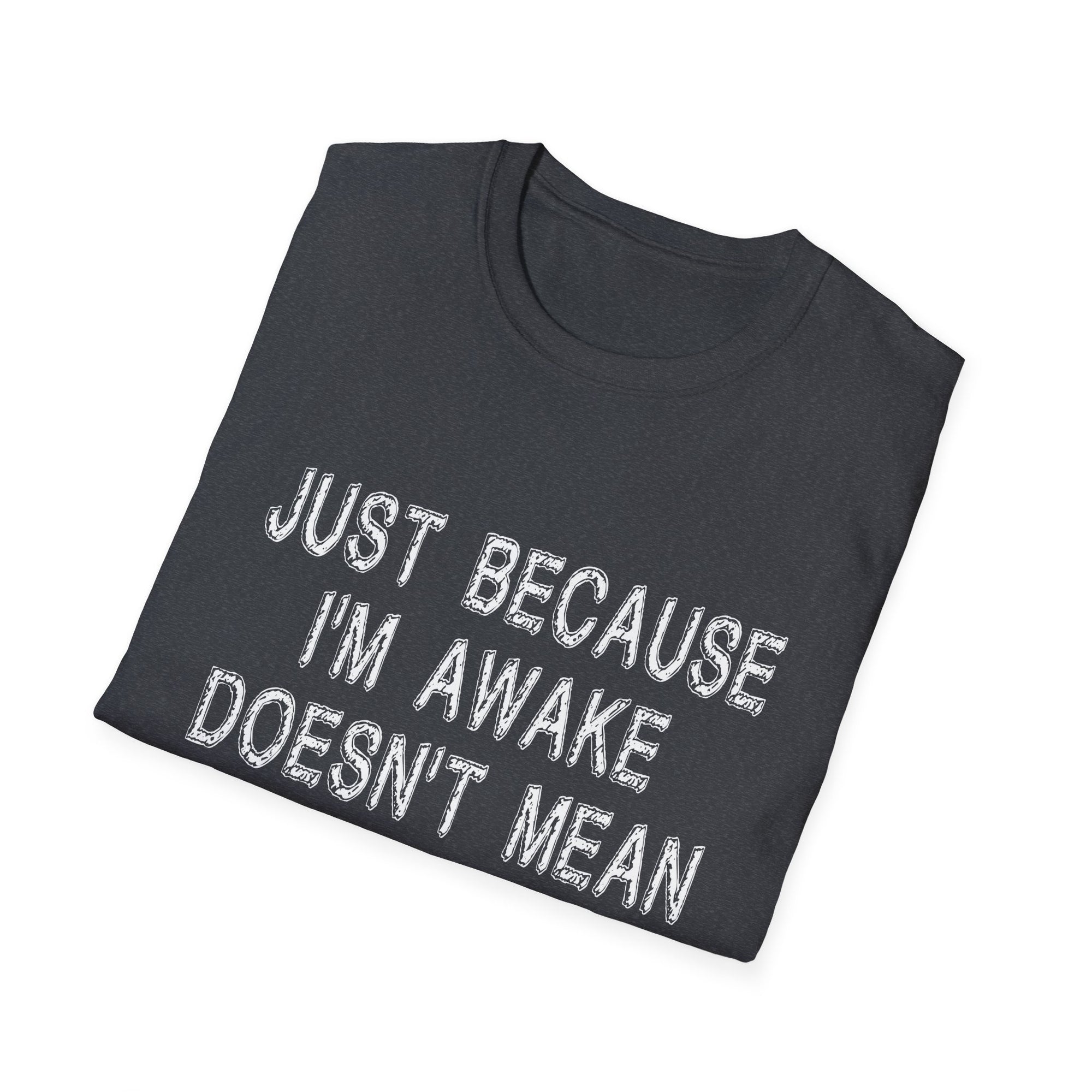 Unisex Softstyle T-Shirt: "Just Because I'm Awake Doesn't Mean I'm Ready to Do Things" – Casual, Funny, Gift, Everyday Wear, Relaxed Style
