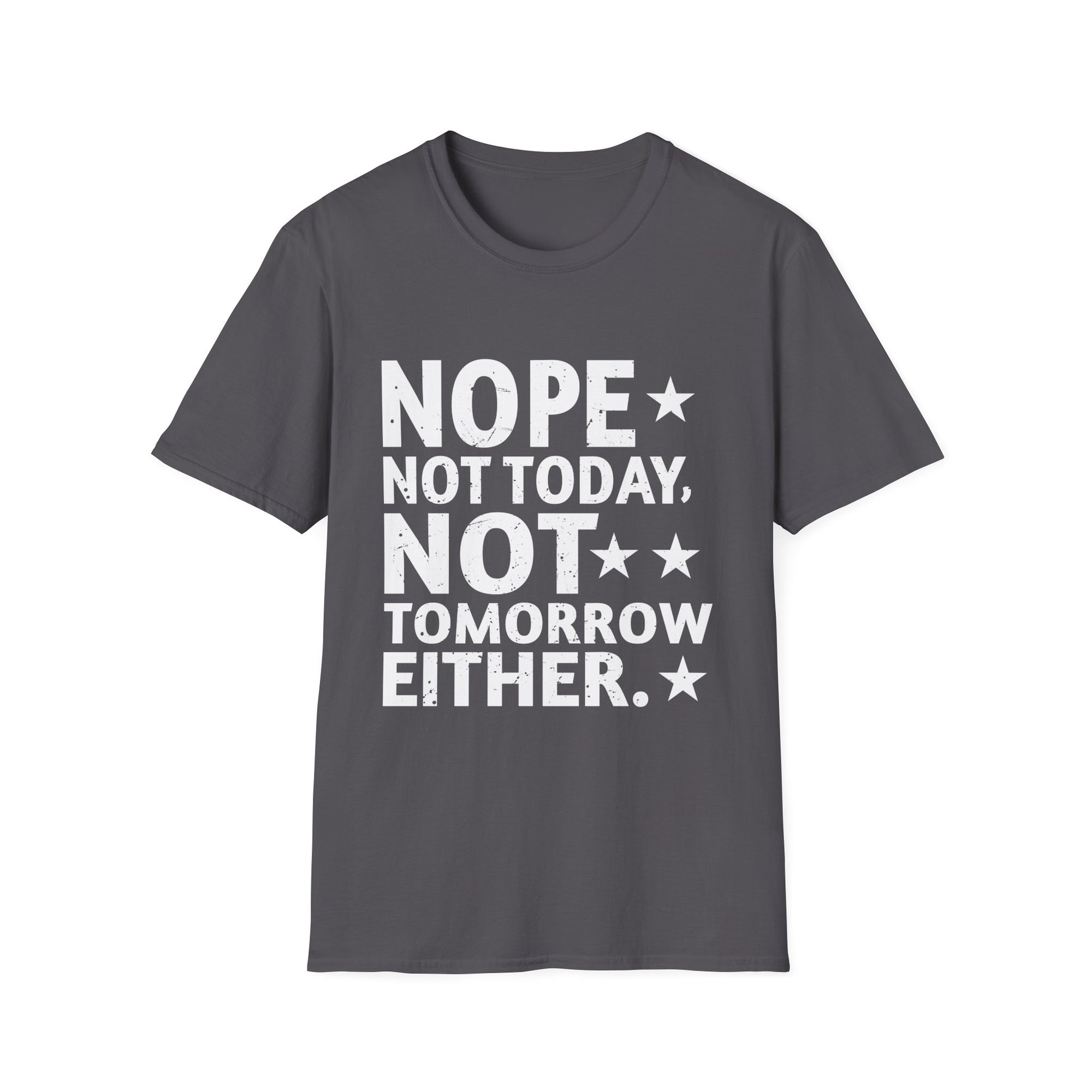 Nope. Not Today, Not Tomorrow Humorous  Unisex Softstyle T-Shirt