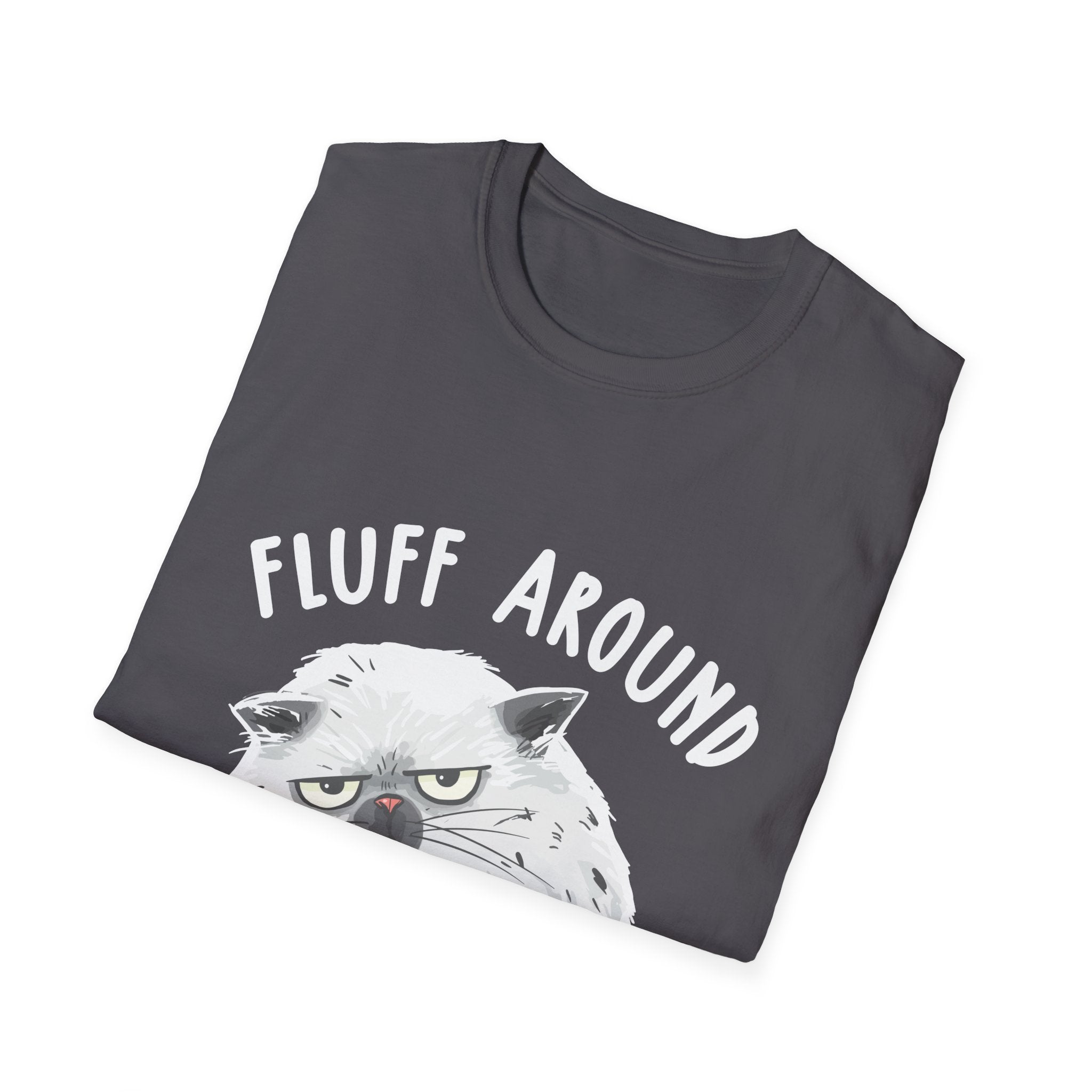 Fluff Around Funny Sarcastic Cat Lady Quote Humor Unisex Softstyle T-Shirt