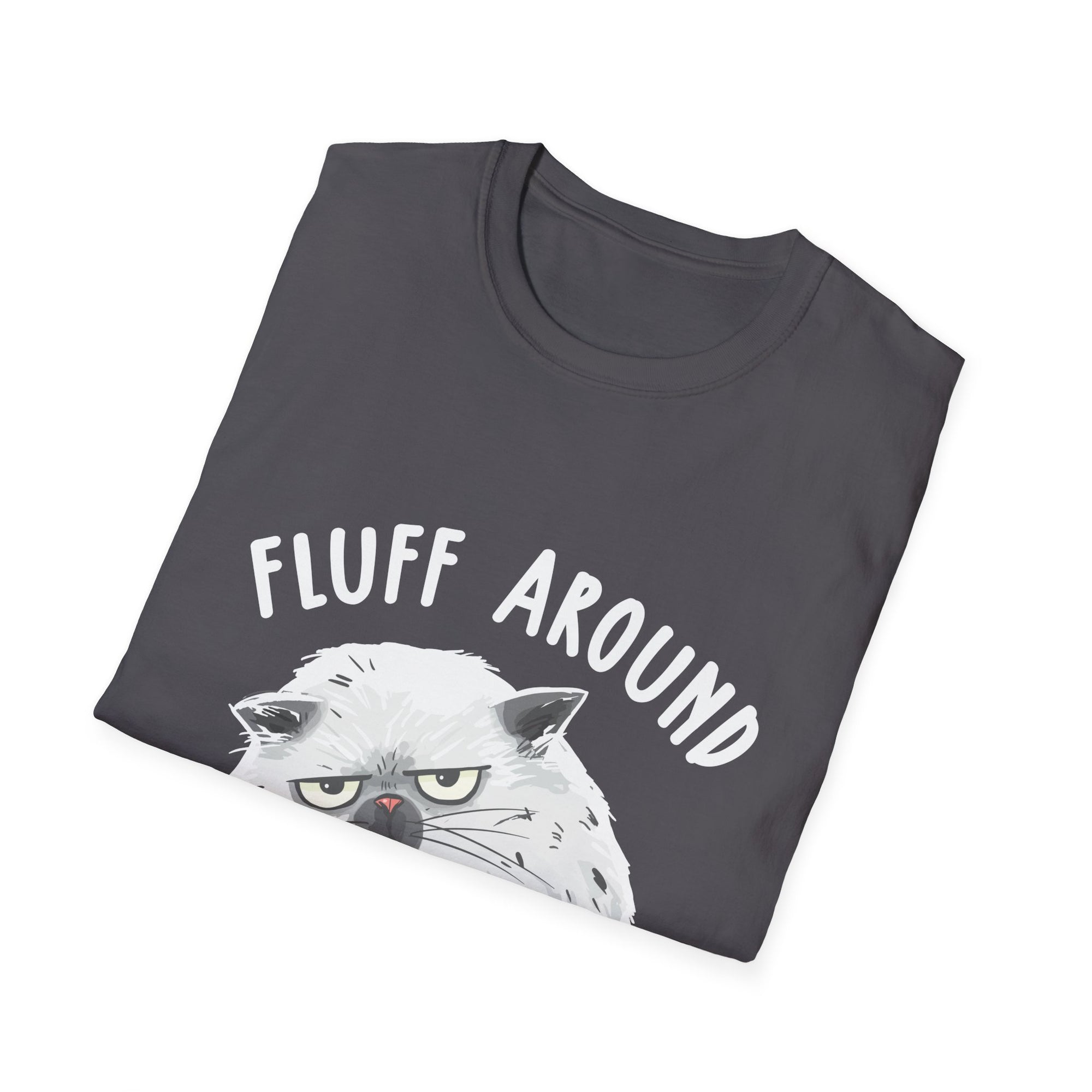 Fluff Around Funny Sarcastic Cat Lady Quote Humor Unisex Softstyle T-Shirt