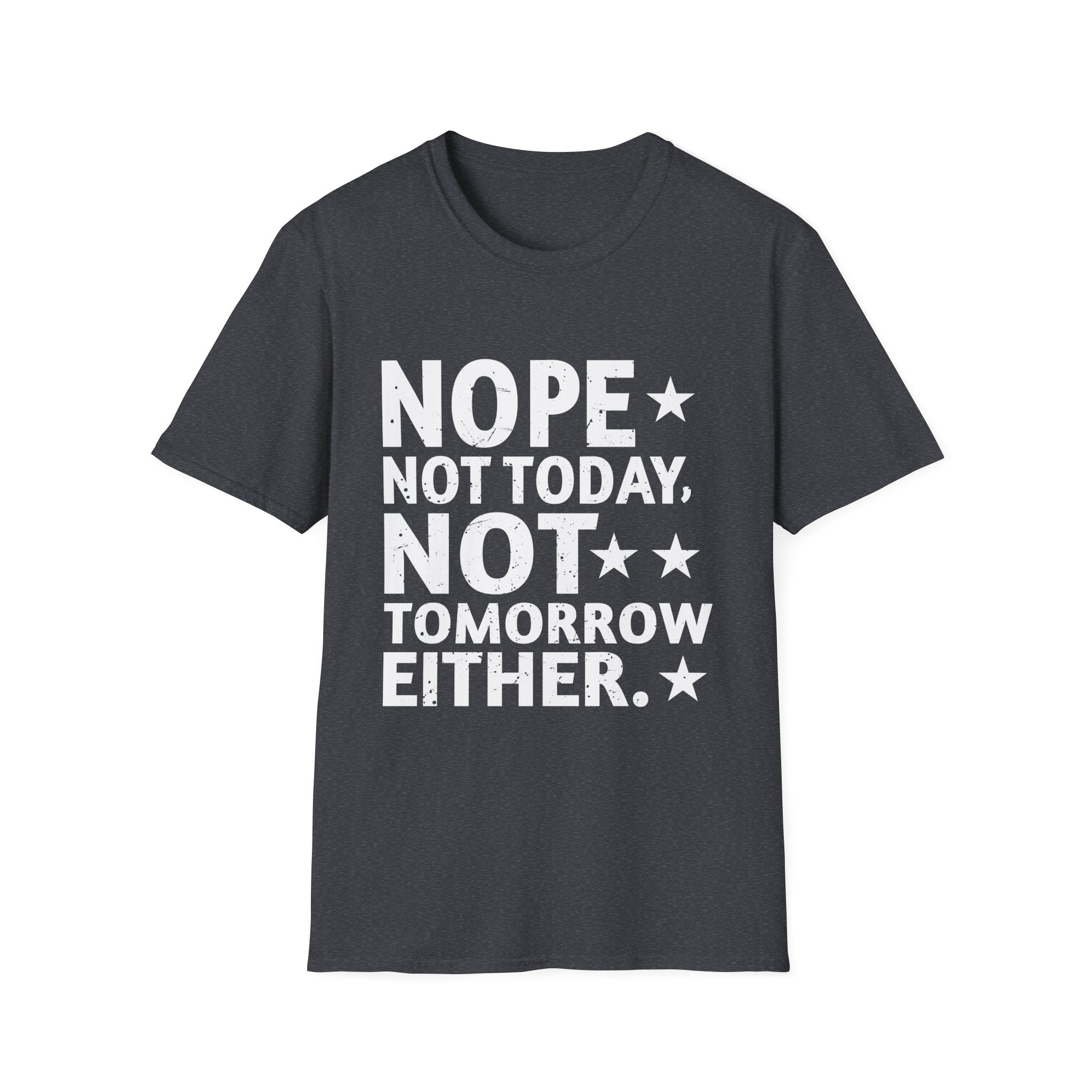 Nope. Not Today, Not Tomorrow Humorous  Unisex Softstyle T-Shirt