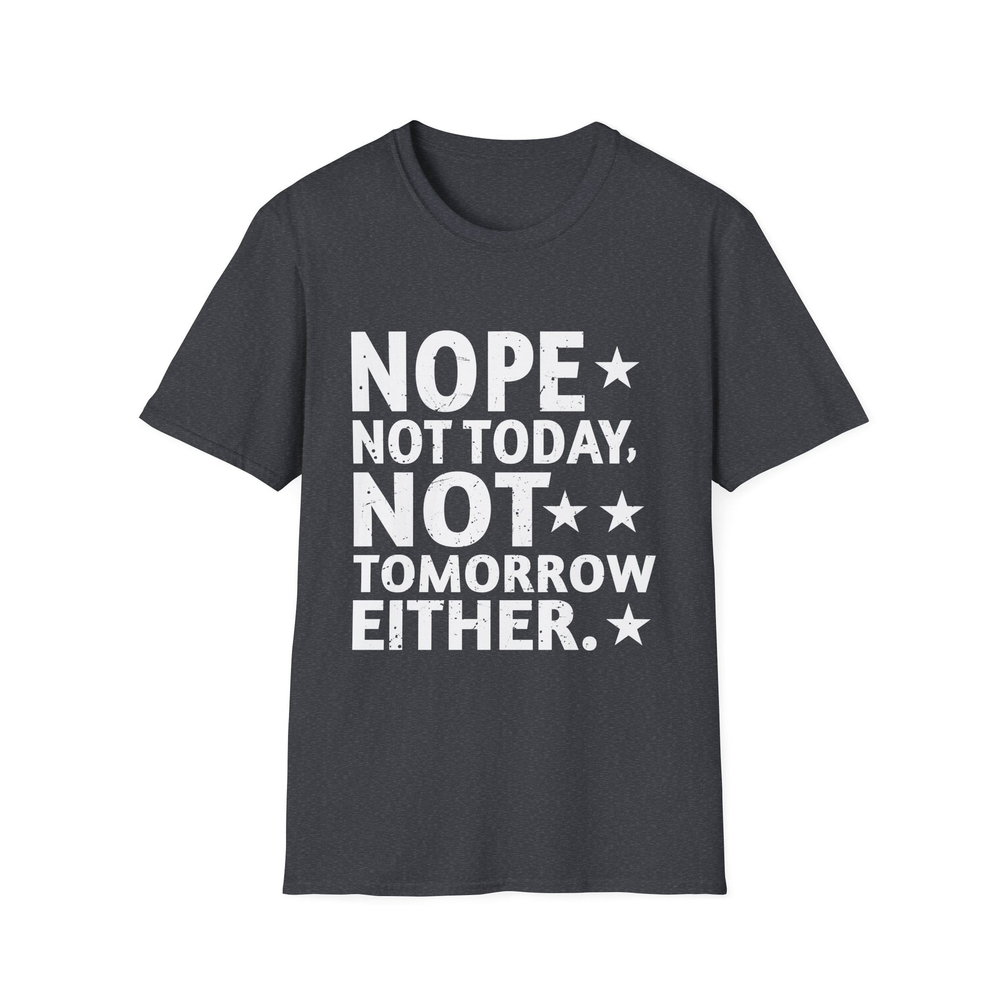 Nope. Not Today, Not Tomorrow Humorous  Unisex Softstyle T-Shirt