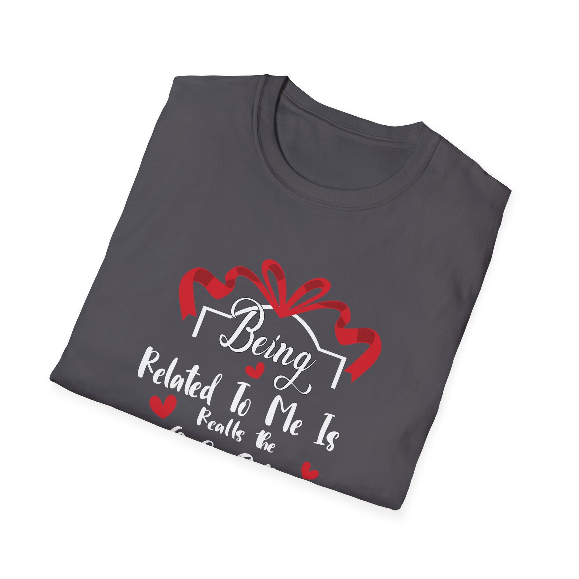 Being Related to Me Is the Only Gift Unisex T-Shirt, Family Gift Shirt, Birthday Gift, Christmas Shirt, Funny Family Tee